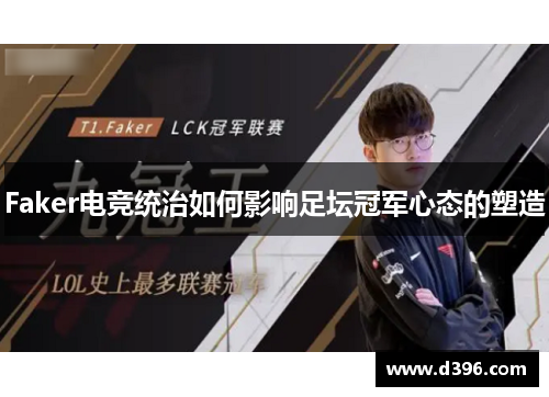 Faker电竞统治如何影响足坛冠军心态的塑造
