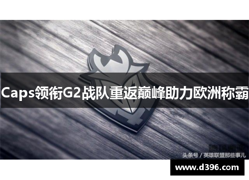 Caps领衔G2战队重返巅峰助力欧洲称霸