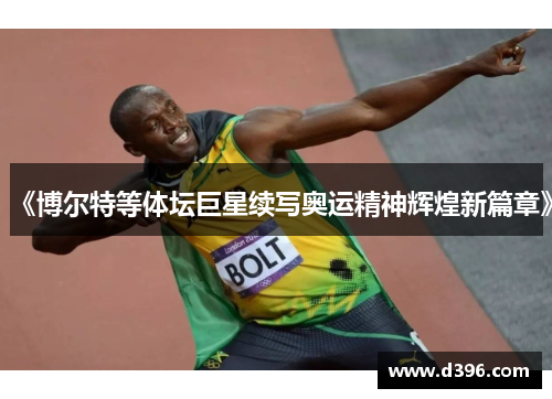 《博尔特等体坛巨星续写奥运精神辉煌新篇章》